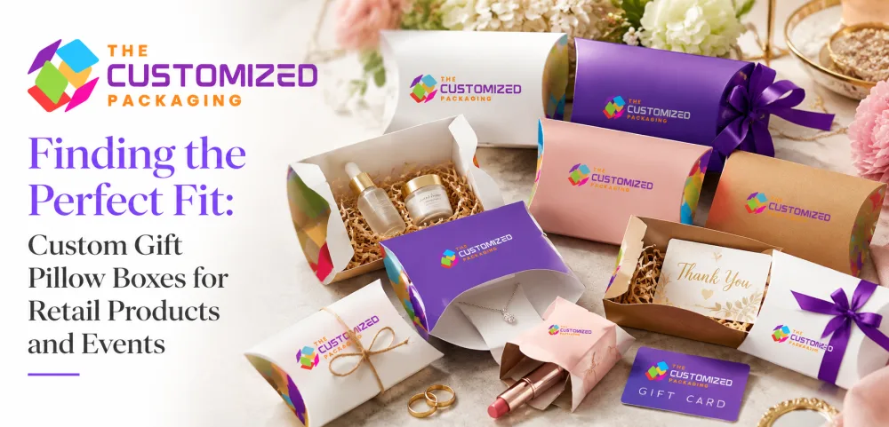 Finding the Perfect Fit: Custom Gift Pillow Boxes for Retail Products and Events