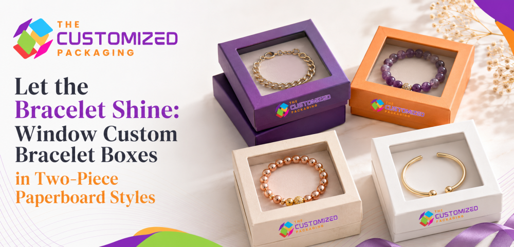 Let the Bracelet Shine: Window Custom Bracelet Boxes in Two-Piece Paperboard Styles
